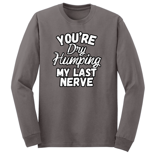 Dry Humping My Last Nerve Long Sleeve Tshirt