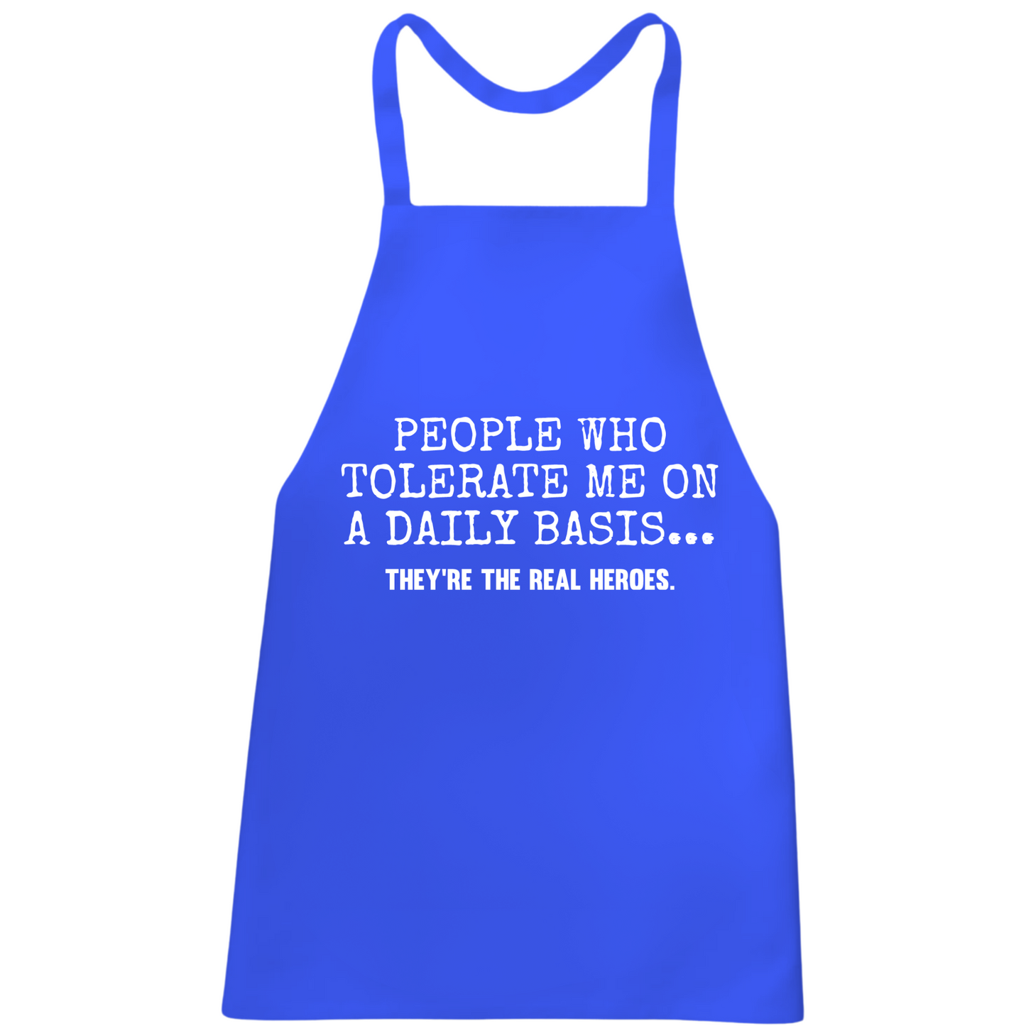 People Who Tolerate Me Are The Real Heroes Apron