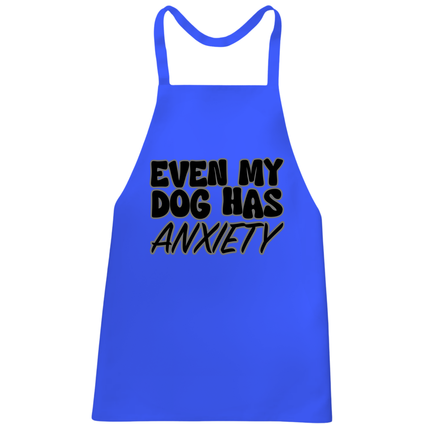 Even My Dog Has Anxiety Apron