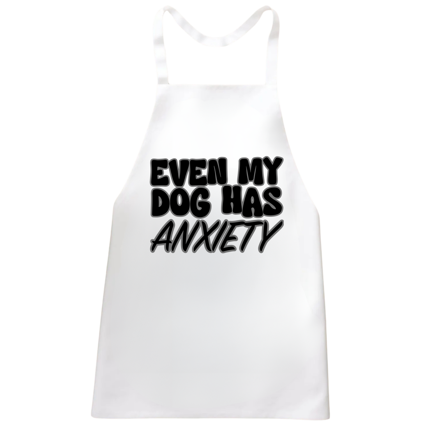 Even My Dog Has Anxiety Apron