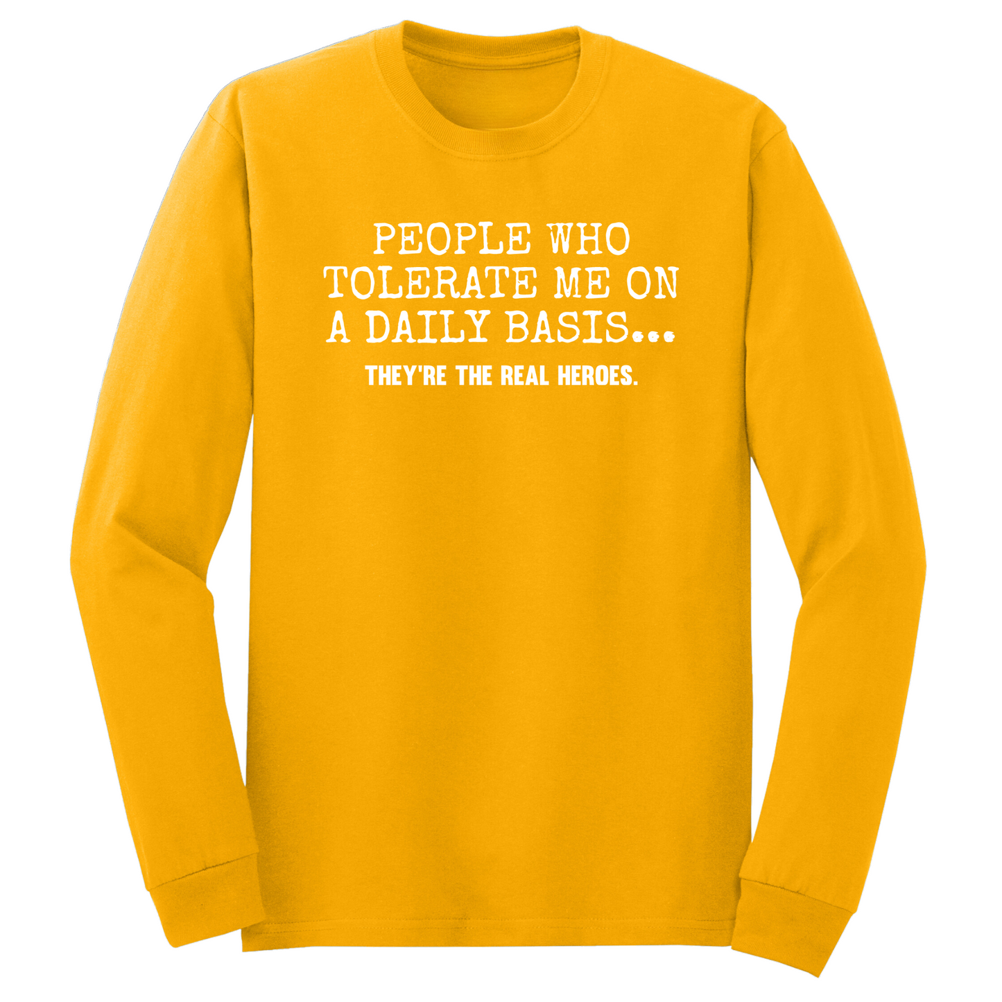 People Who Tolerate Me Are The Real Heroes Long Sleeve Tshirt