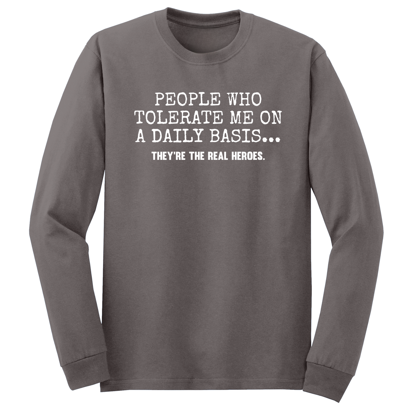 People Who Tolerate Me Are The Real Heroes Long Sleeve Tshirt