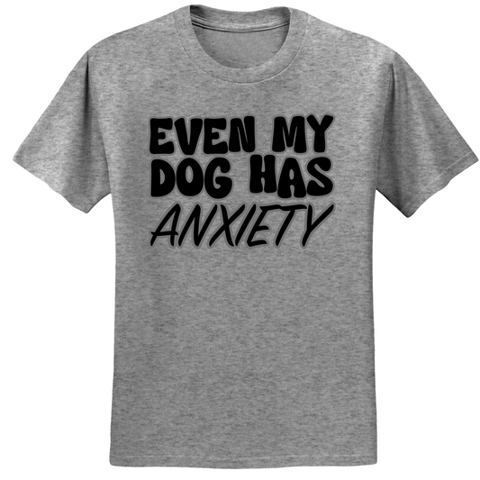 Even My Dog Has Anxiety T-shirt