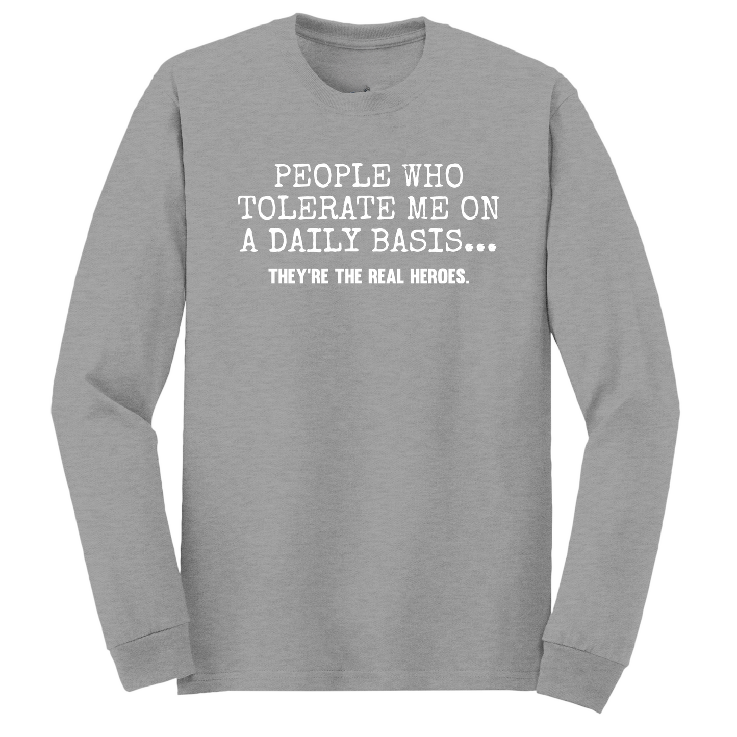 People Who Tolerate Me Are The Real Heroes Long Sleeve Tshirt