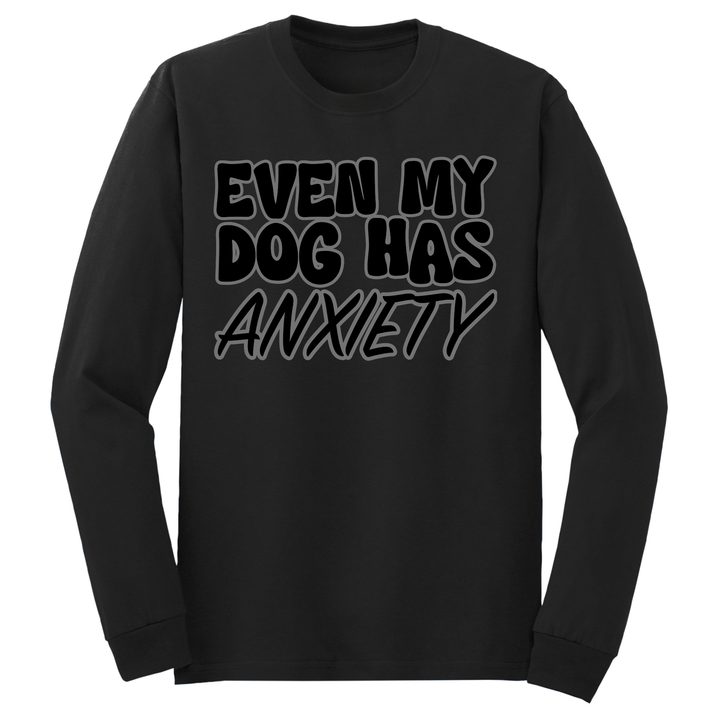 Even My Dog Has Anxiety Long Sleeve Tshirt