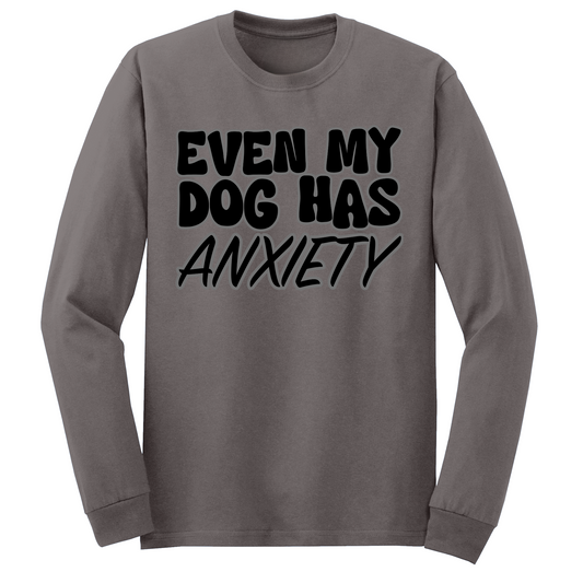 Even My Dog Has Anxiety Long Sleeve Tshirt