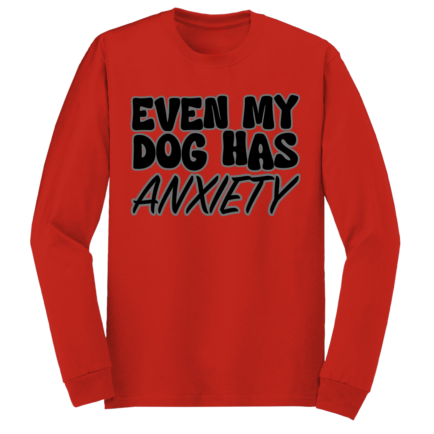 Even My Dog Has Anxiety Long Sleeve Tshirt