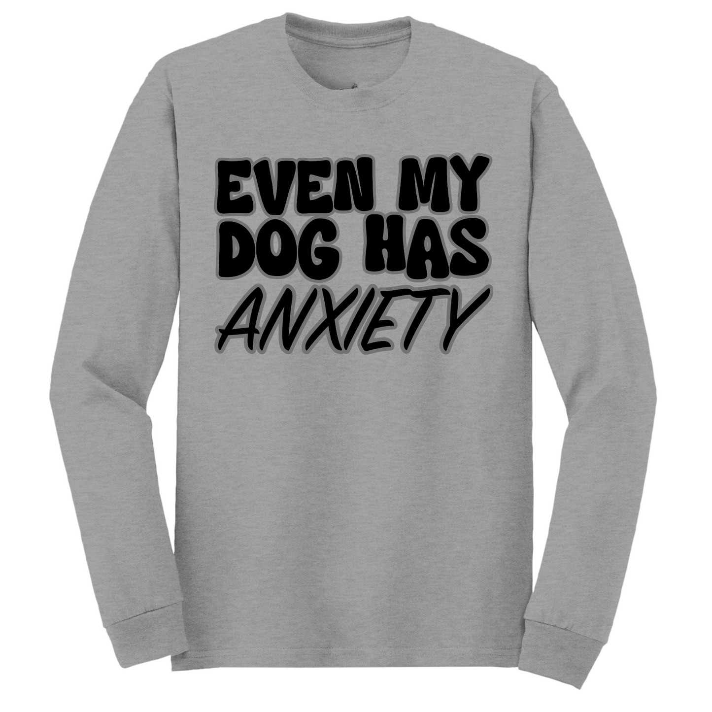 Even My Dog Has Anxiety Long Sleeve Tshirt