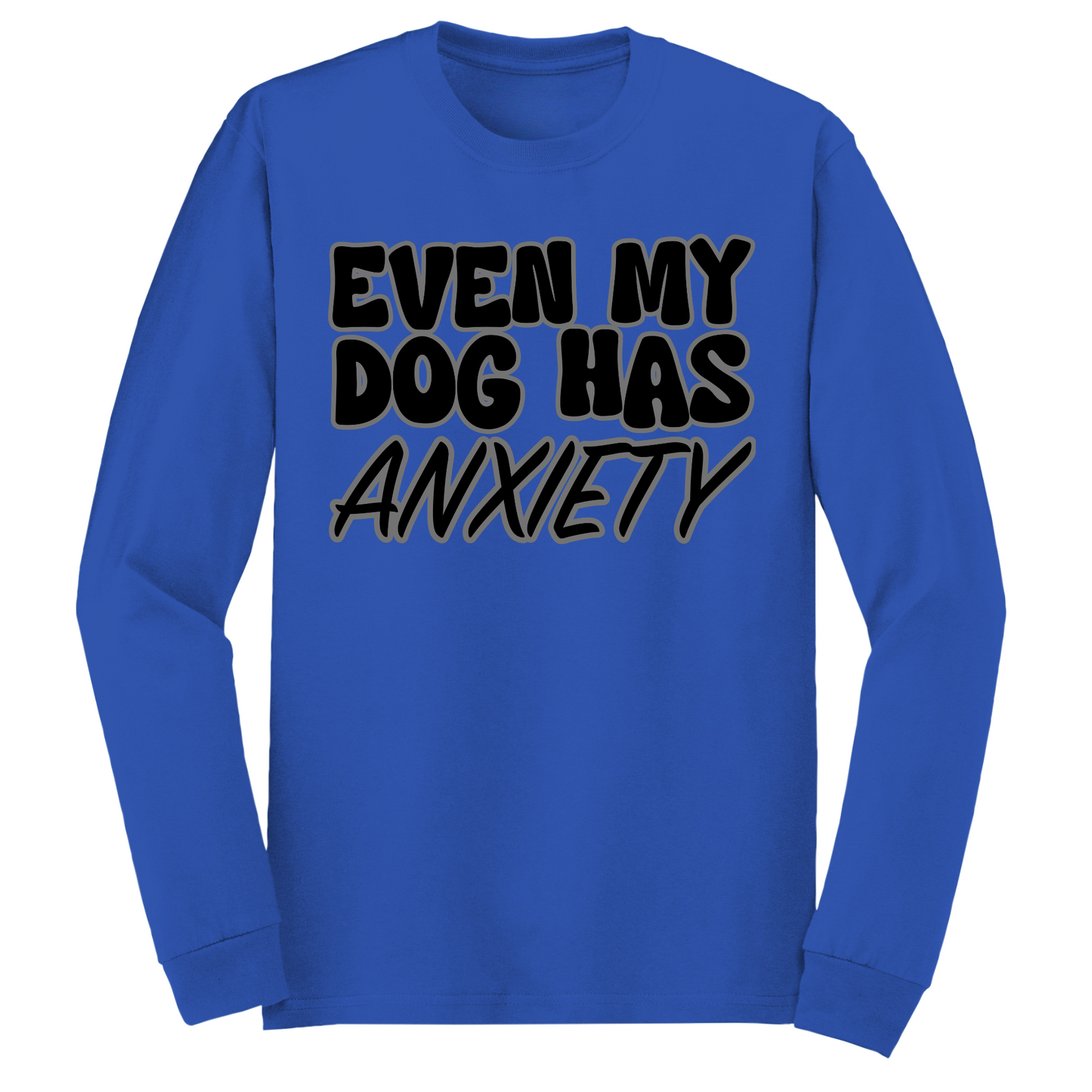 Even My Dog Has Anxiety Long Sleeve Tshirt