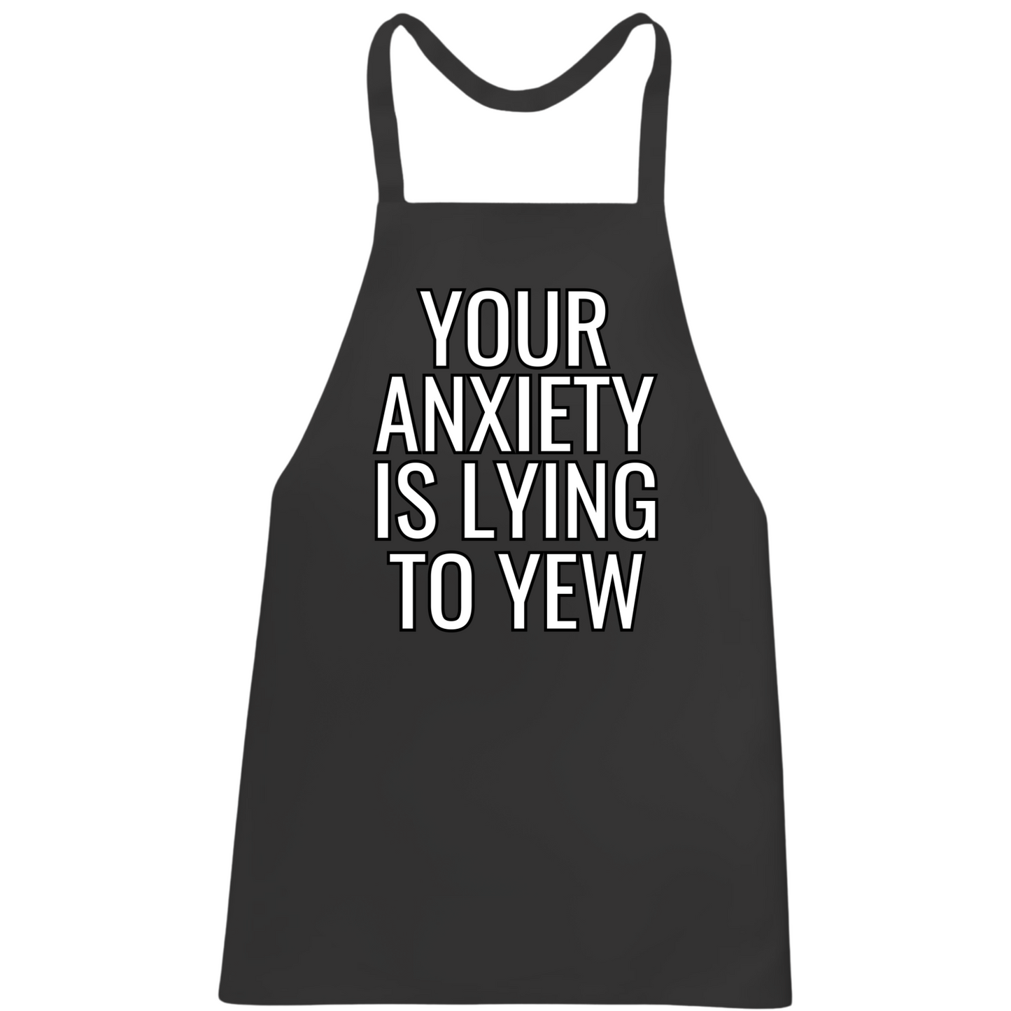 Your Anxiety Is Lying To Yew Apron