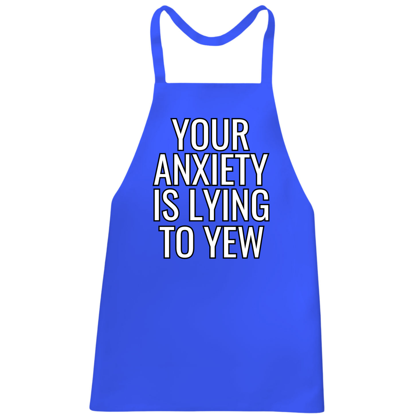 Your Anxiety Is Lying To Yew Apron