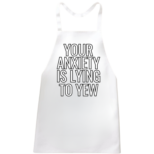 Your Anxiety Is Lying To Yew Apron